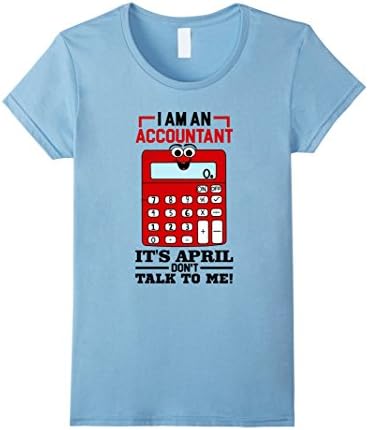Womens I Am An Accountant - It's April  DON'T Talk To Me T-Shirt Medium Baby Blue
