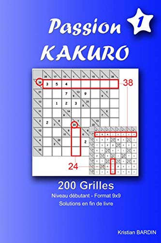 Passion Kakuro - Débutants - Volume 1: Débutants - 200 grilles au format 9x9 (French Edition) by Kristian BARDIN