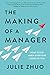 The Making of a Manager: What to Do When Everyone Looks to You - Book by Julie Zhuo