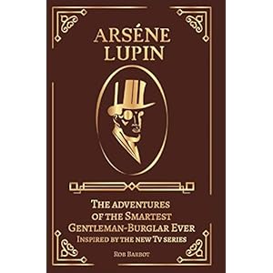 Arséne Lupin: The adventures of the Smartest Gentleman-Burglar Ever Inspired by the new Tv series