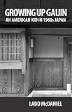Growing Up Gaijin: An American Kid in 1960s Japan by Ladd McDaniel