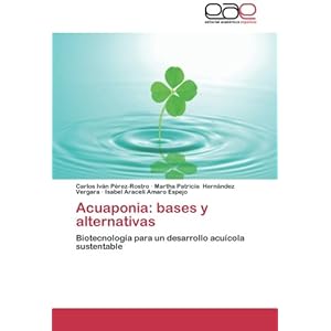 Acuaponia: bases y alternativas: Biotecnología para un desarrollo acuícola sustentable (Spanish Edition)