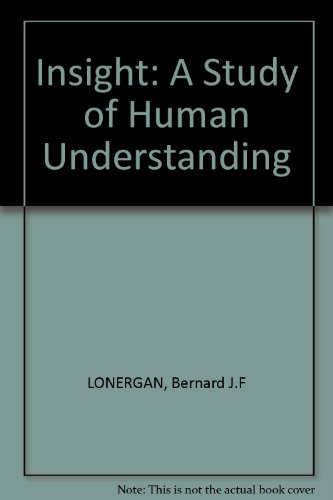 Insight;: A study of human understanding, by Bernard J. F Lonergan