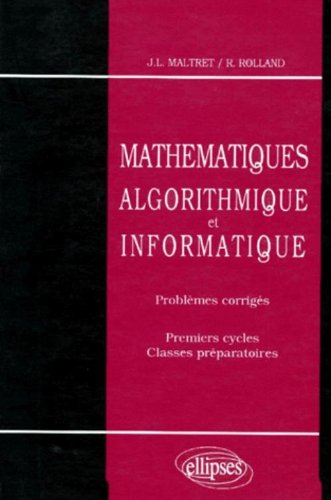 Mathématiques, algorithmique et informatique: Problèmes corrigés, premier cycle et classes prépa by Maltret /Rolland