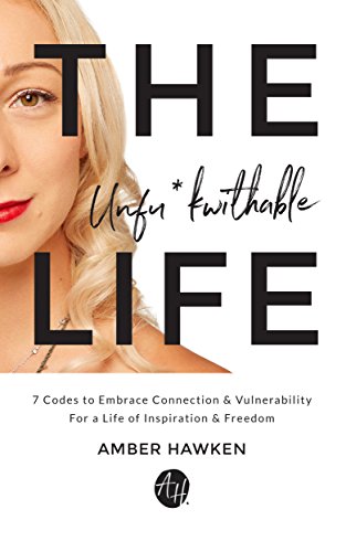 The Unfu*kwithable Life: 7 Codes to Embrace Connection and Vulnerability to Create a Life of Inspiration and Freedom
