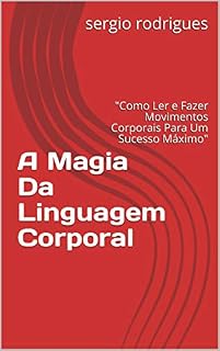 Livro A Magia Da Linguagem Corporal: "Como Ler e Fazer Movimentos Corporais Para Um Sucesso Máximo" (Introdução)