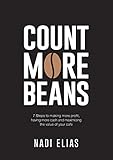Count More Beans: 7 Steps to making more profit, having more cash and maximising the value of your c by