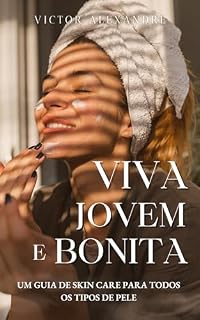 Livro Viva Jovem e Bonita: Guia Definitivo de Skin Care e Cuidados com a Pele: Manual anti-rugas, anti-acne e contra manchas de pele!