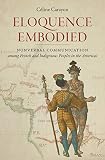 Céline Carayon, "Eloquence Embodied: Nonverbal Communication among French and Indigenous Peoples in the Americas" (UNC Press, 2019)