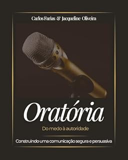 Livro ORATÓRIA - A ARTE DE FALAR: Do Medo à Autoridade: Como Construir uma Comunicação Segura e Persuasiva