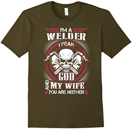 Mens I'm A Welder I Fear God And My Wife Funny T-Shirt Medium Olive