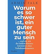 Warum es so schwer ist, ein guter Mensch zu sein von Professor Dr. Armin Falk