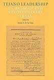 Tejano Leadership in Mexican and Revolutionary Texas (Volume 34) (Elma Dill Russell Spencer Series i by Jesús F. De la Teja