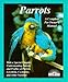 Parrots: How to Take Care of Them and Understand Them (Complete Pet Owner's Manual) by 