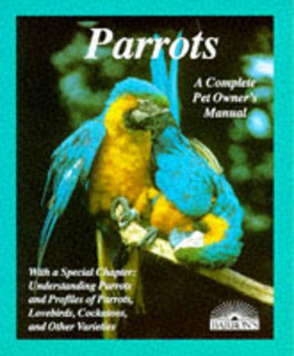 Parrots: How to Take Care of Them and Understand Them (Complete Pet Owner's Manual) by Annette Wolter