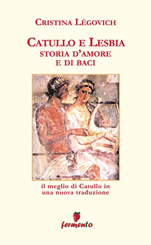 Catullo e Lesbia. Storia d'amore e di baci - Il meglio di Catullo con nuove traduzione di Cristina Légovich (Emozioni senza tempo) (Italian Edition)