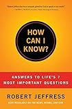How Can I Know?: Answers to Life's 7 Most Important