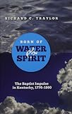 Born of Water and Spirit: The Baptist Impulse in Kentucky, 1776-1860 (America's Baptists) by 
