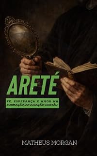 Livro Areté: Fé, esperança e amor na formação do coração cristão