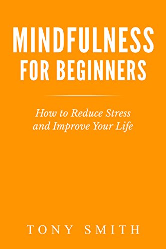 Mindfulness for Beginners: How to Reduce Stress and Improve Your Life (Mindfulness Books, Mindfulnes by Tony Smith