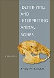 Identifying and Interpreting Animal Bones: A Manual (Texas A&M University Anthropology Series) by April M. Beisaw