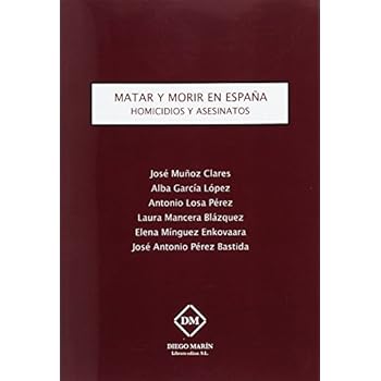 MATAR Y MORIR EN ESPAÑA. HOMICIDIOS Y ASESINATOS MATAR Y MORIR EN ESPAÑA. HOMICIDIOS Y ASESINATOS