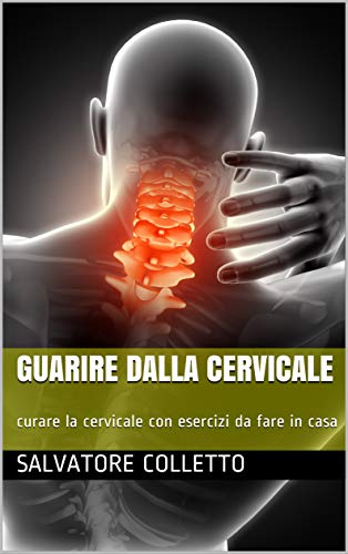 Amazoncom Guarire Dalla Cervicale Curare La Cervicale Con