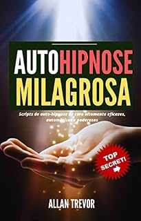 Livro Auto-Hipnose Milagrosa - Scripts De Auto-Hipnose De Cura Altamente Eficazes, Automáticos E Poderosos (Hipnose, auto-hipnose, programação neurolinguística, ... negra, análise de pessoas Livro 1)