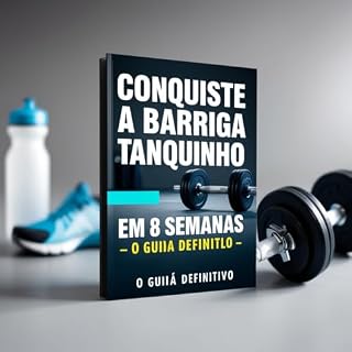 Livro Conquiste a Barriga Tanquinho em 8 Semanas: O Guia Definitivo para Transformar Seu Corpo