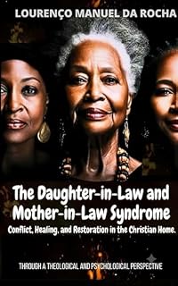 Livro The Daughter-in-Law and Mother-in-Law Syndrome: The Daughter-in-Law and Mother-in-Law Syndrome: Conflict, Healing, and Restoration in the Christian Home. (família cristã e relacionamento Livro 1)