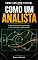 Livro Como Assistir Futebol como um Analista: Um guia simples para entender tática, leitura de jogo, funções dos jogadores e enxergar o que acontece antes do gol