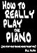 How to Really Play the Piano: The Stuff Your Teacher Never Taught You by Hilton, Bill (2009) Paperback