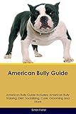 American Bully Guide American Bully Guide Includes: American Bully Training, Diet, Socializing, Care by