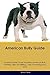 American Bully Guide American Bully Guide Includes: American Bully Training, Diet, Socializing, Care by
