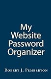 My Website Password Organizer: One place to organize every website Login And Password by Robert J. Pemberton