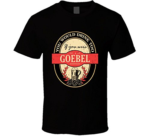 You Would Drink Too If You Were a Goebel Beer Label Name Worn Look T Shirt XL Black