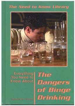 Everything You Need to Know About the Dangers of Binge Drinking (Need to Know Library) Library Binding โ Bargain Price, September, 2001