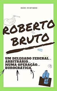 Livro Roberto Bruto: Um delegado federal... arbitrário... numa operação... burocrática