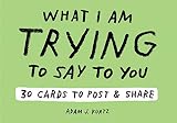 Read Online Adam J. Kurtz What I Am Trying to Say to You: 30 Cards (Postcard Book with Stickers): 30 Cards to Post and Share Reader