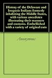 History of the Delaware and Iroquois Indians formerly inhabiting the Middle States, with various anecdotes illustrating their manners and customs. Embellished with a variety of original cuts