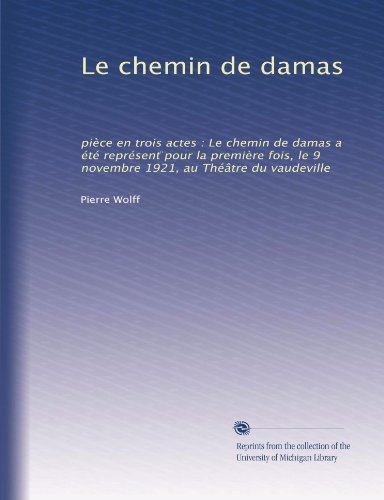Le chemin de damas: pièce en trois actes : Le chemin de damas a été représent ?pour la première fois, le 9 novembre 1921, au Théâtre du vaudeville (French Edition)