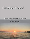 Last Minute Legacy: Over-Life Success Tour! by Rich Hand