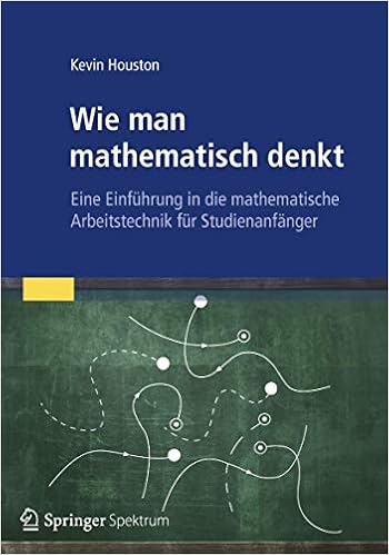 Amazon Com Wie Man Mathematisch Denkt Eine Einfuhrung In Die Mathematische Arbeitstechnik Fur Studienanfanger German Edition 9783827429971 Houston Kevin Girgensohn Roland Books