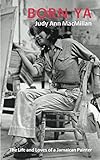 Born Ya: The Life and Loves of a Jamaican Painter by Judy Ann MacMillan