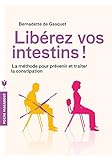 Libérez vos intestins ! : La méthode pour prévenir et traiter la constipation by