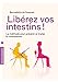 Libérez vos intestins ! : La méthode pour prévenir et traiter la constipation by