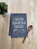 Funny Kitchen Towel, I Love You From My Head Tomatoes, Flour Sack Dish Towel, Sweet Housewarming Gift, Gray