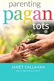 Parenting Pagan Tots by Janet Callahan