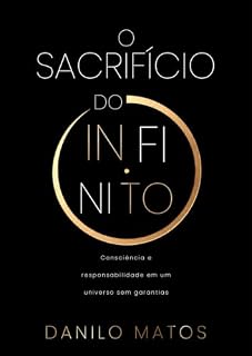 Livro O SACRIFÍCIO DO INFINITO: Consciência e responsabilidade em um universo sem garantias (Heptologia da Lucidez Livro 1)