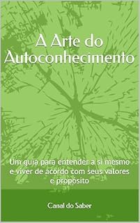 Livro A Arte do Autoconhecimento: Um guia para entender a si mesmo e viver de acordo com seus valores e propósito